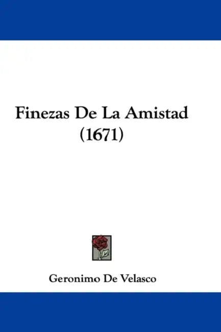 Finezas De La Amistad (1671) by Geronimo De Velasco