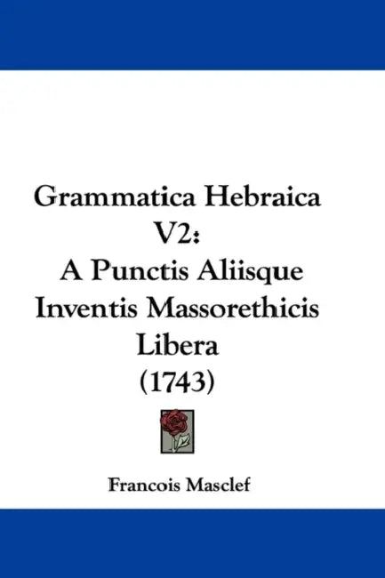 Grammatica Hebraica V2: A Punctis Aliisque Inventis Massorethicis Libera (1743) by Francois Masclef