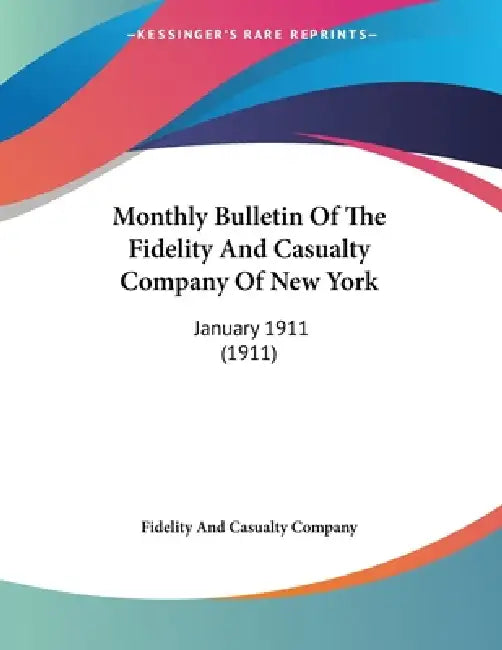 Monthly Bulletin Of The Fidelity And Casualty Company Of New York: January 1911 (1911) by Fidelity and Casualty Company