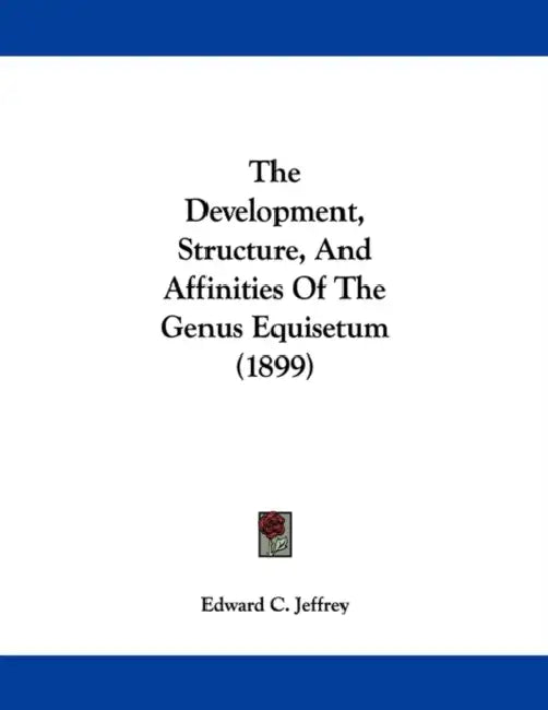 The Development, Structure, And Affinities Of The Genus Equisetum (1899) by Edward C. Jeffrey