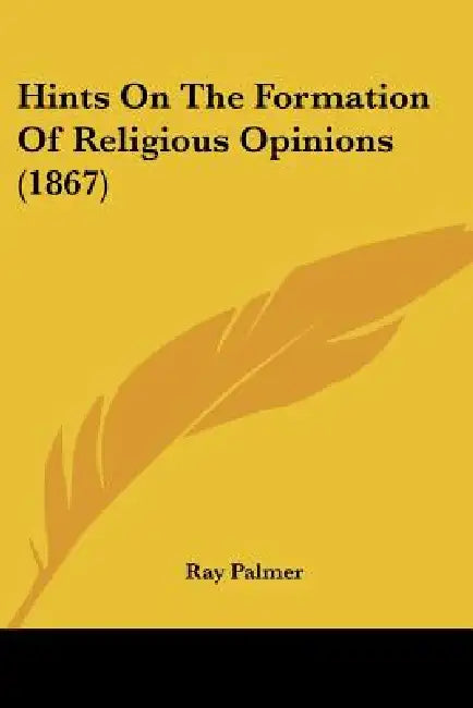 Hints On The Formation Of Religious Opinions (1867) by Ray Palmer