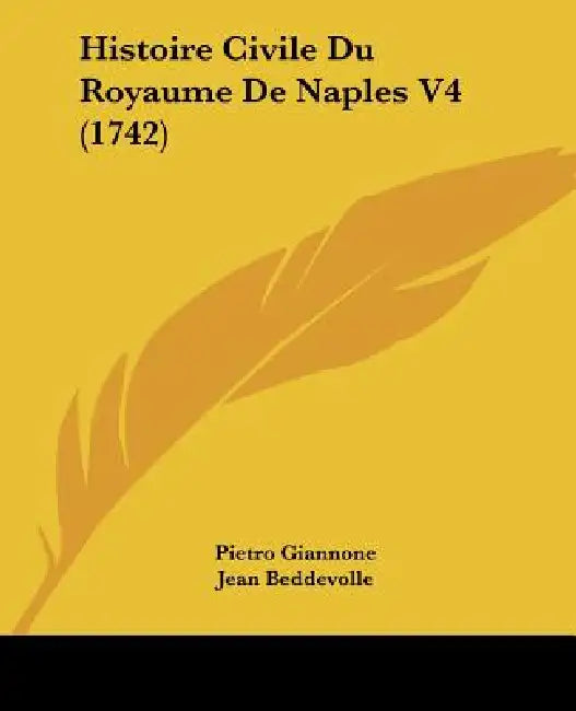 Histoire Civile Du Royaume De Naples V4 (1742) by Pietro Giannone, Jean Beddevolle