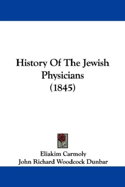 History Of The Jewish Physicians (1845) by Eliakim Carmoly, John Richard Woodcock Dunbar