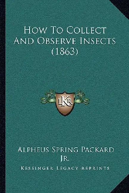 How To Collect And Observe Insects (1863) by Jr. Packard Alpheus Spring
