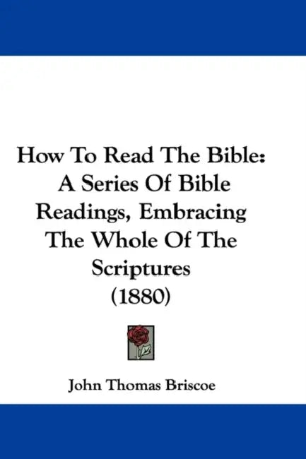 How To Read The Bible: A Series Of Bible Readings, Embracing The Whole Of The Scriptures (1880) by John Thomas Briscoe