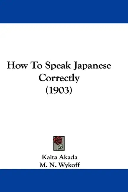 How To Speak Japanese Correctly (1903) by Kaita Akada, M. N. Wykoff, Junkichi Satomi