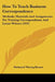 How To Teach Business Correspondence: Methods, Materials And Assignments For Training Correspondents, And Letter Writers (1916) by Nathaniel Waring Barnes