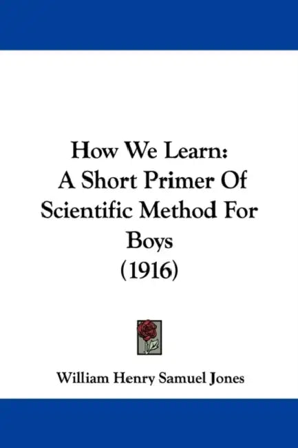 How We Learn: A Short Primer Of Scientific Method For Boys (1916) by William Henry Samuel Jones