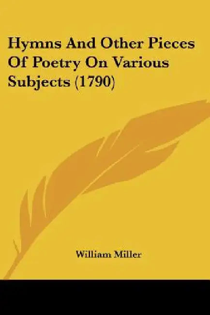 Hymns And Other Pieces Of Poetry On Various Subjects (1790) by William Miller