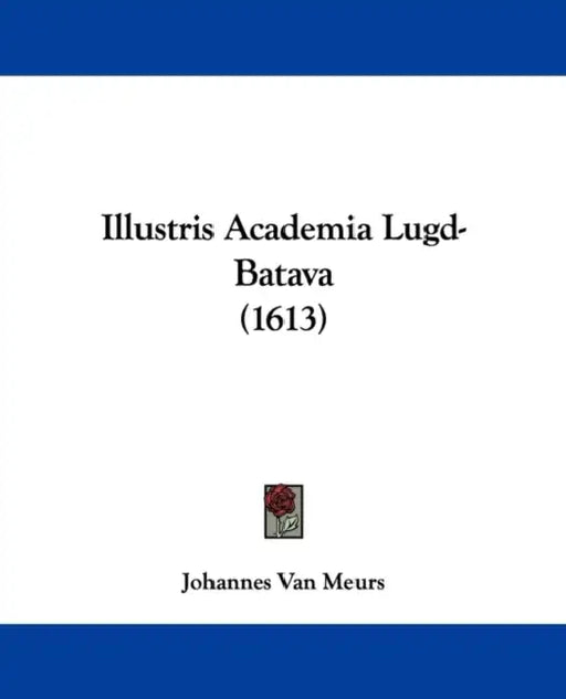 Illustris Academia Lugd-Batava (1613) by Johannes Van Meurs