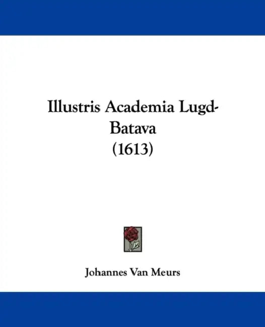 Illustris Academia Lugd-Batava (1613) by Johannes Van Meurs