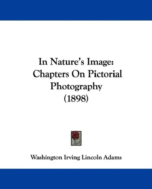 In Nature's Image: Chapters On Pictorial Photography (1898) by Washington Irving Lincoln Adams