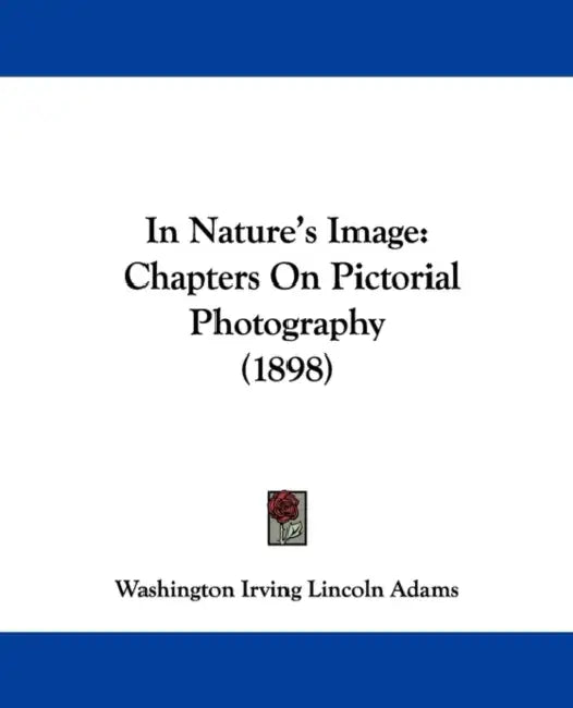 In Nature's Image: Chapters On Pictorial Photography (1898) by Washington Irving Lincoln Adams