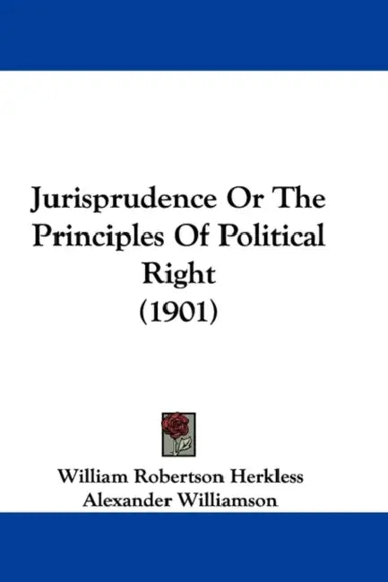 Jurisprudence Or The Principles Of Political Right (1901) by William Robertson Herkless, Alexander Williamson, John Wellwood