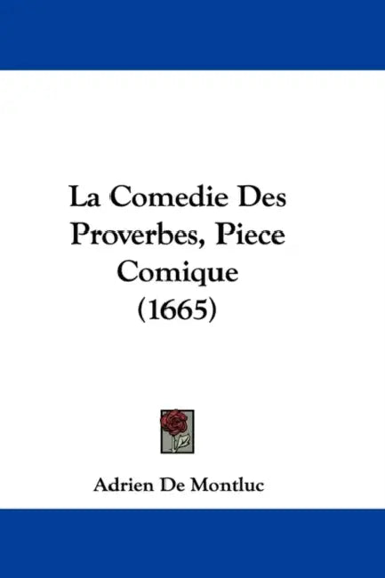 La Comedie Des Proverbes, Piece Comique (1665) by Adrien de Montluc