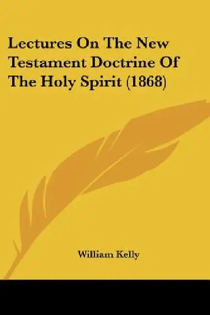 Lectures On The New Testament Doctrine Of The Holy Spirit (1868) by William Kelly