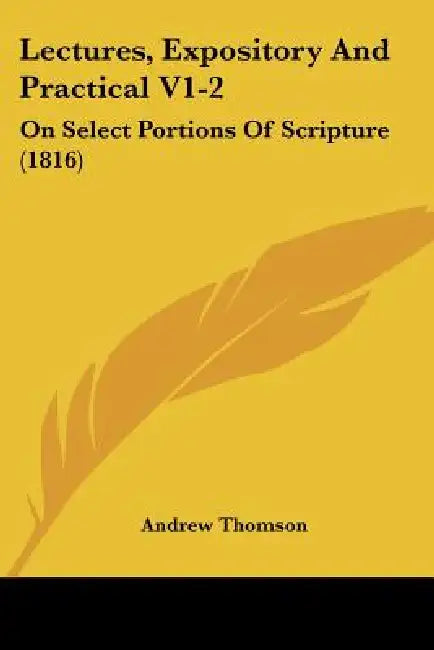 Lectures, Expository And Practical V1-2: On Select Portions Of Scripture (1816) by Andrew Thomson