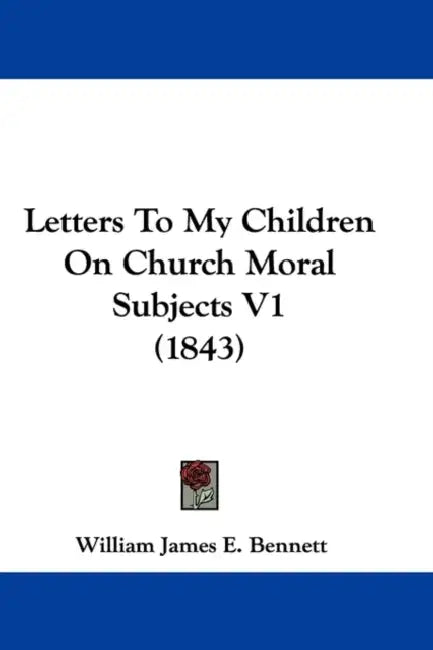 Letters To My Children On Church Moral Subjects V1 (1843) by William James E. Bennett