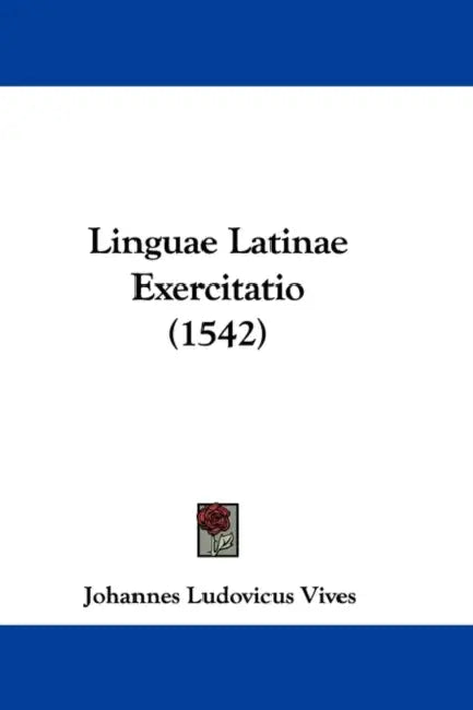 Linguae Latinae Exercitatio (1542) by Johannes Ludovicus Vives
