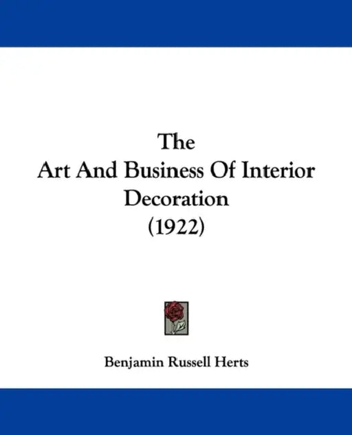 The Art And Business Of Interior Decoration (1922) by Benjamin Russell Herts
