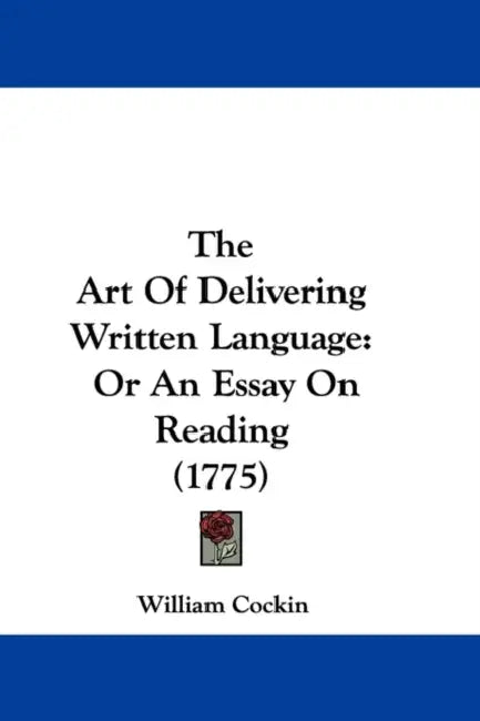 The Art Of Delivering Written Language: Or An Essay On Reading (1775) by William Cockin