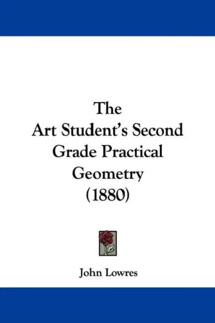 The Art Student's Second Grade Practical Geometry (1880) by John Lowres