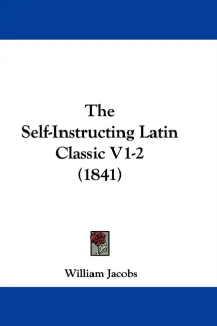 The Self-Instructing Latin Classic V1-2 (1841) by William Jacobs