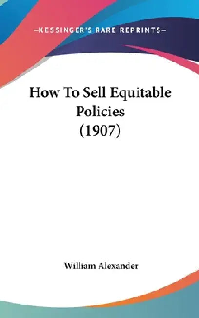 How To Sell Equitable Policies (1907) by William Alexander