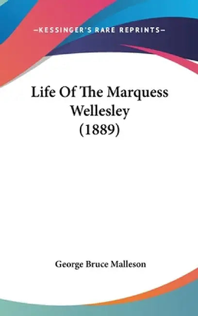 Life Of The Marquess Wellesley (1889) by George Bruce Malleson