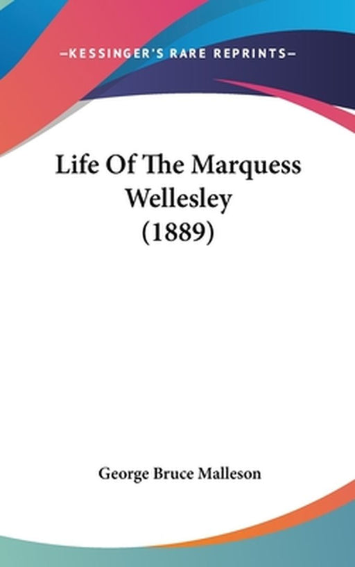 Life Of The Marquess Wellesley (1889) by George Bruce Malleson