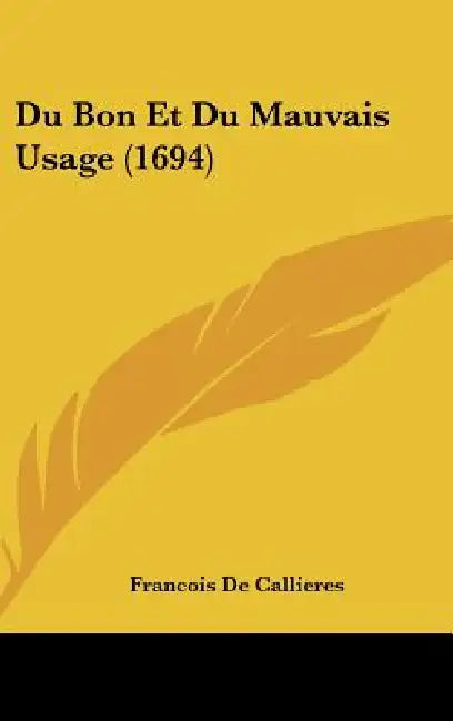 Du Bon Et Du Mauvais Usage (1694) by Francois de Callieres