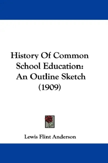 History Of Common School Education: An Outline Sketch (1909) by Lewis Flint Anderson