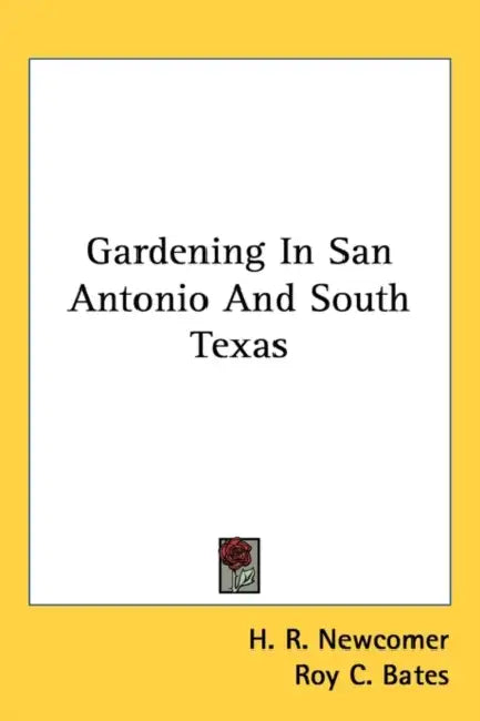 Gardening In San Antonio And South Texas by H. R. Newcomer, Roy C. Bates