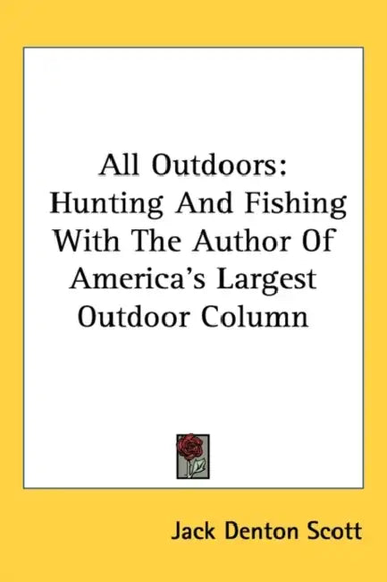 All Outdoors: Hunting And Fishing With The Author Of America's Largest Outdoor Column by Jack Denton Scott