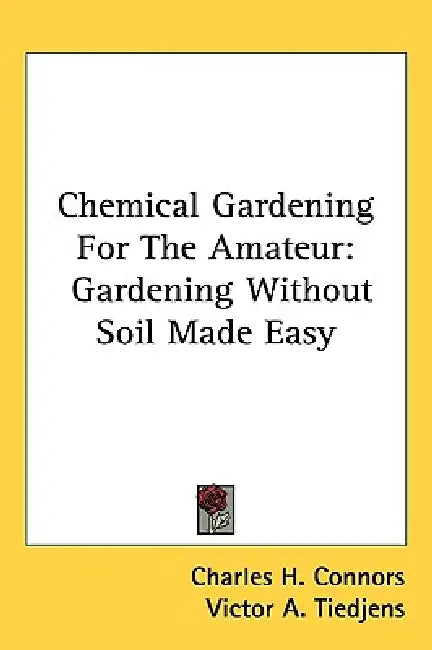 Chemical Gardening For The Amateur: Gardening Without Soil Made Easy by Charles H. Connors, Victor A. Tiedjens