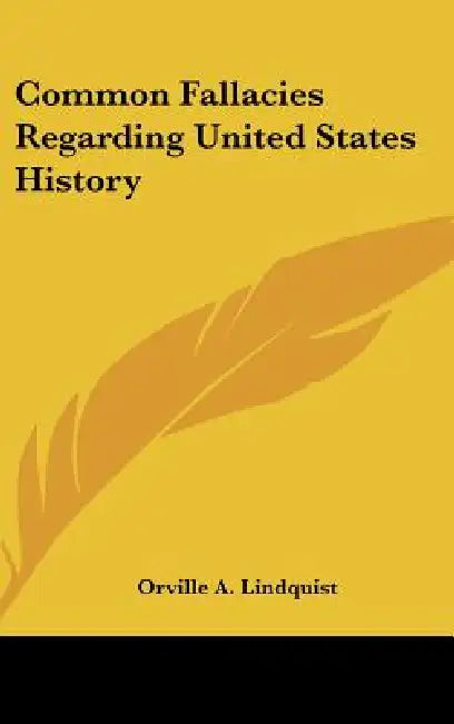 Common Fallacies Regarding United States History by Orville a. Lindquist