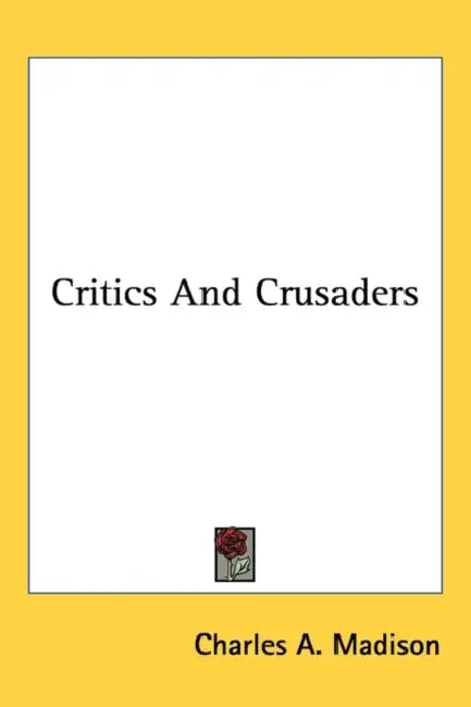 Critics And Crusaders by Charles A. Madison