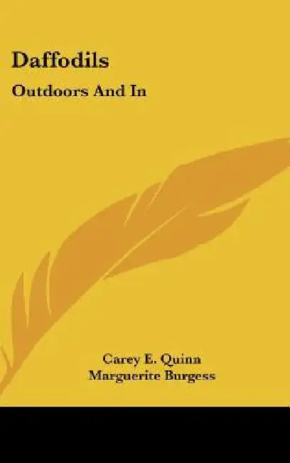 Daffodils: Outdoors And In by Carey E. Quinn, Marguerite Burgess