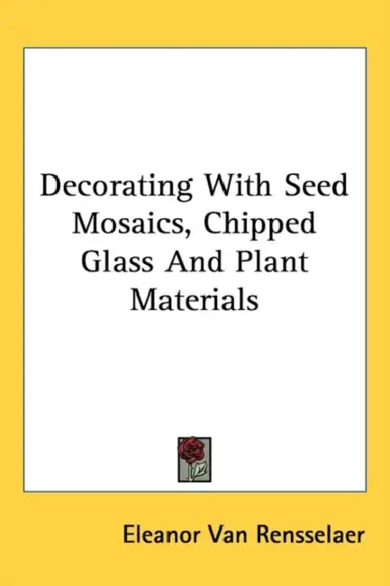 Decorating With Seed Mosaics, Chipped Glass And Plant Materials by Eleanor Van Rensselaer