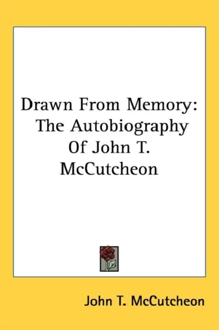 Drawn From Memory: The Autobiography Of John T. McCutcheon by John T. McCutcheon