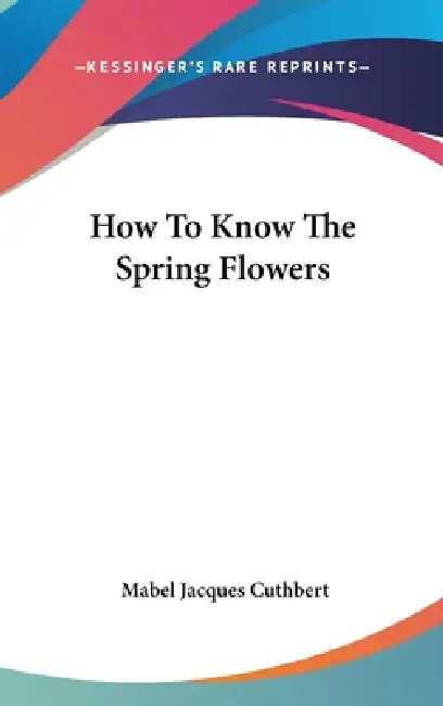 How To Know The Spring Flowers by Mabel Jacques Cuthbert