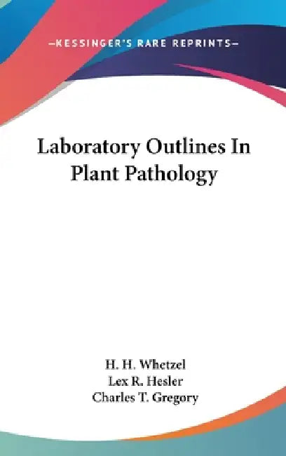 Laboratory Outlines In Plant Pathology by H. H. Whetzel, Lex R. Hesler, Charles T. Gregory