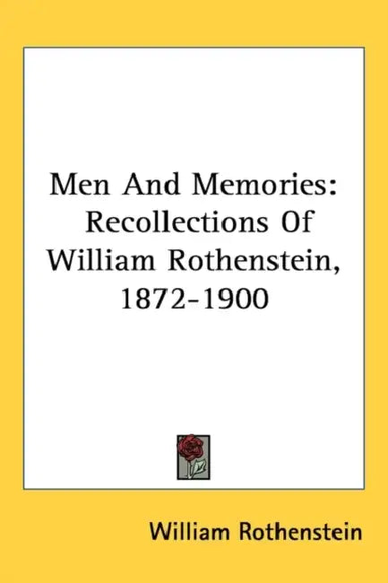 Men And Memories: Recollections Of William Rothenstein, 1872-1900 by William Rothenstein