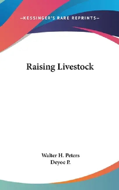 Raising Livestock by Walter H. Peters, George P. Deyoe