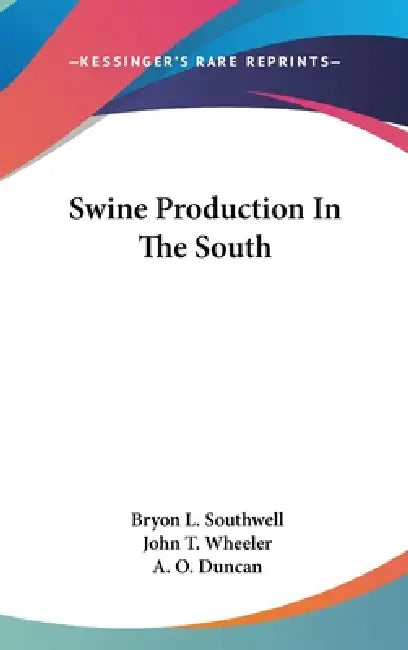 Swine Production In The South by Bryon L. Southwell, John T. Wheeler, A. O. Duncan