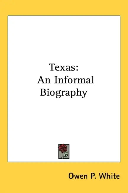Texas: An Informal Biography by Owen P. White