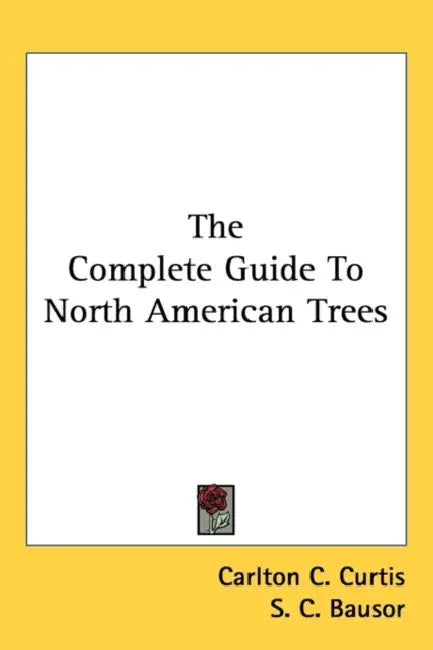 The Complete Guide To North American Trees by Carlton C. Curtis, S. C. Bausor
