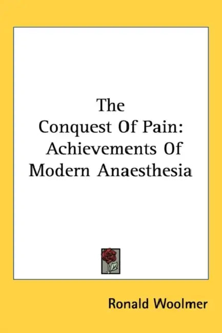 The Conquest of Pain: Achievements of Modern Anaesthesia by Ronald Woolmer