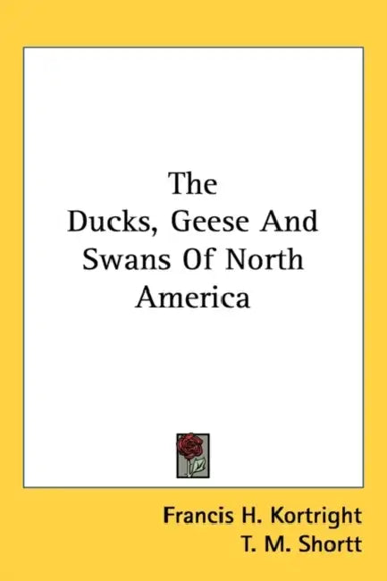 The Ducks, Geese And Swans Of North America by Francis H. Kortright, T. M. Shortt