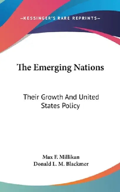The Emerging Nations: Their Growth And United States Policy by Max F. Millikan, Donald L. M. Blackmer